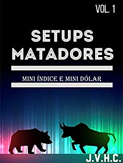 SETUPS Matadores para Day Trade : Facilitando a forma de operar Day Trade em Mini Índice e Mini Dólar (SETUPS MATADORES - Facilitando a forma de ganhar dinheiro no Mercado Financeiro Livro 1)