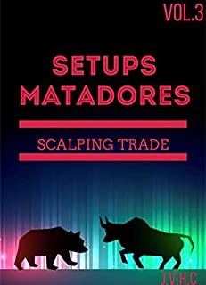 Livro Setups Matadores - SCALPING TRADE: Facilitando a forma de ganhar dinheiro no Mercado Financeiro (SETUPS MATADORES - Facilitando a forma de ganhar dinheiro no Mercado Financeiro Livro 3)