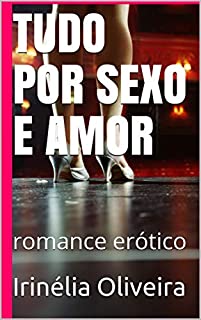 Livro TUDO POR SEXO E AMOR: romance erótico