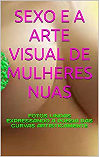 Livro SEXO E A ARTE VISUAL DE MULHERES NUAS: FOTOS LINDAS EXPRESSANDO A POESIA DAS CURVAS ARTISTICAMENTE