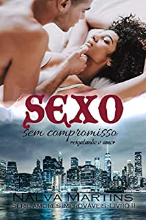 Livro Sexo Sem Compromisso: Encontrando o Amor (Amores Improváveis Livro 2)