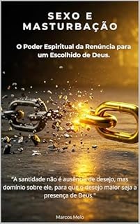 Livro Sexo e Masturbação: O Poder Espiritual da Renúncia para um Escolhido de Deus: “A santidade não é ausência de desejo, mas domínio sobre ele, para que o desejo maior seja a presença de Deus."