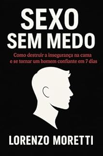 SEXO SEM MEDO: Como destruir a insegurança na cama e se tornar um homem confiante em 7 dias