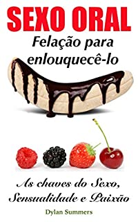 Livro SEXO ORAL Felação para enloquecê-lo: As chaves do Sexo, Sensualidade e Paixão
