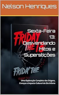 Livro Sexta-Feira 13: Desvendando Mitos e Superstições: Uma Exploração Completa das Origens, Crenças e Impacto Cultural do Dia Infame