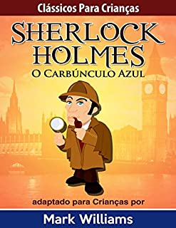 Sherlock Holmes: Sherlock Para Crianças: O Carbúnculo Azul (Clássicos Para Crianças: Sherlock Holmes Livro 1)