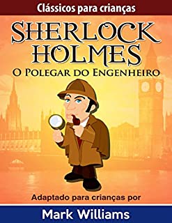 Livro Sherlock Holmes: Sherlock Para Crianças: O Polegar do Engenheiro (Clássicos Para Crianças: Sherlock Holmes Livro 4)