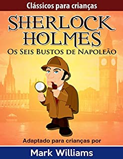 Livro Sherlock Holmes: Sherlock Para Crianças: Os Seis Bustos de Napoleão (Clássicos Para Crianças: Sherlock Holmes Livro 6)
