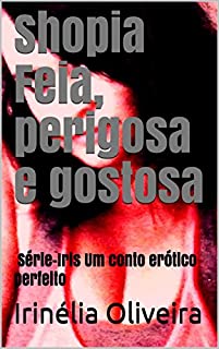 Livro Shopia  Feia, perigosa e gostosa: Série-Iris Um conto erótico perfeito