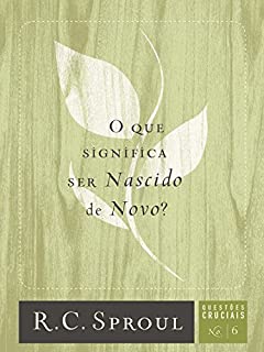 Livro O que Significa ser Nascido de Novo? (Questões Cruciais Livro 6)