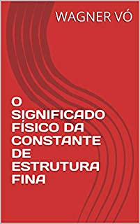 Livro O SIGNIFICADO FÍSICO DA CONSTANTE DE ESTRUTURA FINA