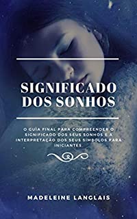 Livro Significado dos Sonhos: O guia final para compreender o significado dos seus sonhos e a interpretação dos seus símbolos para iniciantes.: (viagem astral, ... lúcidos) (A mente em expansão Livro 1)