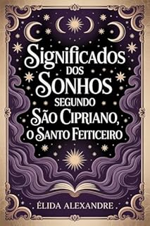Livro Os Significados dos Sonhos Segundo São Cipriano, o Santo Feiticeiro: Descubra o Poder Oculto dos Seus Sonhos