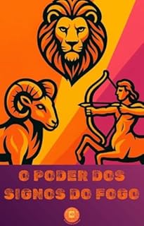 Livro O poder dos signos fogo: Como Transformar a Impulsividade, o Esgotamento e o Autocentramento em Liderança e Paixão