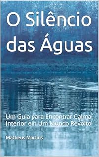 Livro O Silêncio das Águas: Um Guia para Encontrar Calma Interior em Um Mundo Revolto