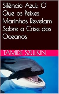 Livro Silêncio Azul: O Que os Peixes Marinhos Revelam Sobre a Crise dos Oceanos