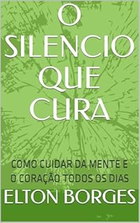O SILENCIO QUE CURA: COMO CUIDAR DA MENTE E O CORAÇÃO TODOS OS DIAS