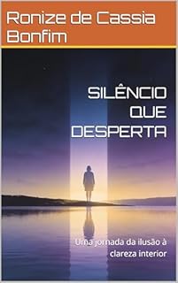 SILÊNCIO QUE DESPERTA: Uma jornada da ilusão à clareza interior