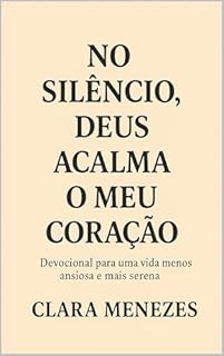 Livro No Silêncio, Deus Acalma o Meu Coração: Devocional Para Uma Vida Menos Ansiosa e Mais Serena