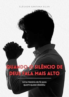 Quando o silêncio de Deus fala mais alto - Uma história de fé para quem quase desistiu