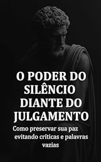 Livro O Poder do Silêncio Diante do Julgamento: Como preservar sua paz evitando críticas e palavras vazias