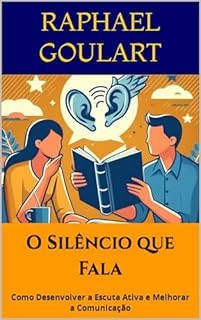 Livro O Silêncio que Fala: Como Desenvolver a Escuta Ativa e Melhorar a Comunicação