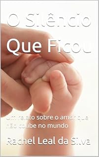 Livro O Silêncio Que Ficou: Um relato sobre o amor que não coube no mundo