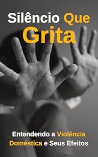 Livro Silêncio Que Grita: Entendendo a Violência Doméstica e Seus Efeitos