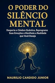 Livro O Poder do Silêncio Mental: Desperte o Cérebro Quântico, Reprograme Suas Emoções e Manifeste a Realidade que Você Deseja