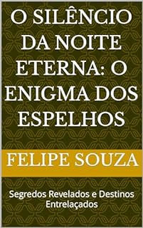 Livro O Silêncio da Noite Eterna: O Enigma dos Espelhos: Segredos Revelados e Destinos Entrelaçados