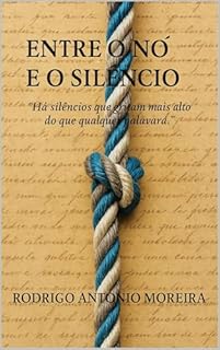 Livro ENTRE O NÓ E O SILÊNCIO: “Há silêncios que gritam mais alto do que qualquer palavra.”