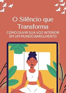 Livro O Silêncio que Transforma: Como Ouvir Sua Voz Interior em um Mundo Barulhento