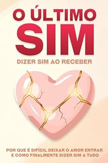 Livro O último sim: dizer sim ao receber: Por que é difícil deixar o amor entrar e como finalmente dizer sim a tudo