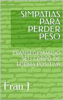 Livro SIMPATIAS PARA PERDER PESO: TRANSFORMANDO SEU CORPO DE FORMA POSITIVA
