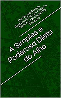Livro A Simples e Poderosa Dieta do Alho: Conheça a Receita Descoberta em Um Mosteiro Tibetano e Ensinada Há Gerações