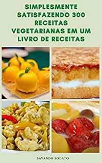 Livro Simplesmente Satisfazendo 300 Receitas Vegetarianas Em Um Livro De Receitas : Café Da Manhã, Saladas, Sopas, Ensopados, Tortas, Pizzas, Massas, Tofu, Sobremesas, Bolos, Pudins, Biscoitos E Muito Mais