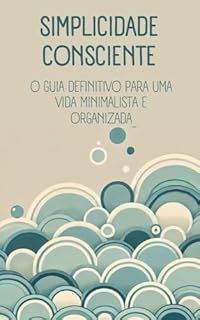 Livro Simplicidade Consciente: O Guia Definitivo para uma Vida Minimalista e Organizada