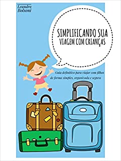 Simplificando sua viagem com crianças: Guia definitivo para viajar com filhos de forma simples, organizada e segura