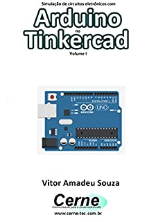 Simulação de circuitos eletrônicos com Arduino no Tinkercad Volume I