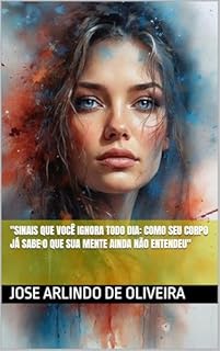 Livro "Sinais que Você Ignora Todo Dia: Como Seu Corpo Já Sabe o que Sua Mente Ainda Não Entendeu"