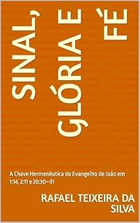 Sinal, Glória e Fé: A Chave Hermenêutica do Evangelho de João em 1:14, 2:11 e 20:30–31 (Estudos bíblicos, exegéticos e teológicos, no evangelho de João Livro 2)