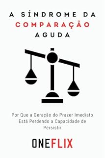 Livro A Síndrome da Comparação Aguda: Como a Ilusão da Vida Perfeita Alheia Rouba Sua Paz e Sua Identidade