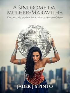 Livro A Síndrome da Mulher-Maravilha: Do peso da perfeição ao descanso em Cristo