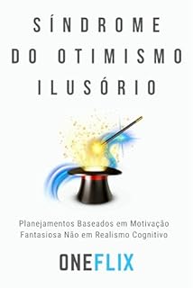 Livro Síndrome do Otimismo Ilusório: Planejamentos Baseados em Motivação Fantasiosa Não em Realismo Cognitivo