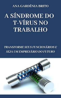 Livro A Síndrome do T-Vírus no Trabalho: Transforme Seus Funcionários e Seja um Empresário do Futuro