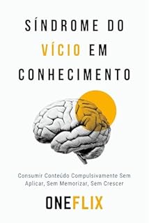 Livro Síndrome do Vício em Conhecimento: Consumir Conteúdo Compulsivamente — Sem Aplicar, Sem Memorizar, Sem Crescer