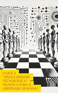 Livro O que a “singularidade tecnológica” significa para a liberdade humana?
