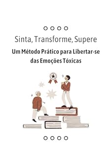 Livro Sinta, Transforme, Supere: Um Método Prático para Libertar-se das Emoções Tóxicas