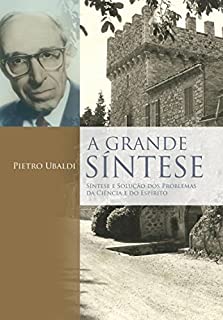 Grande Síntese, A: Síntese e solução dos problemas da ciência e do espírito