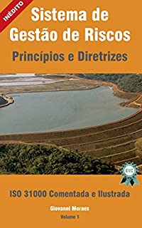 Sistema de Gestão de Riscos - ISO 31.000 Comentada e Ilustrada: ISO 31.000 - Princípios e Diretrizes